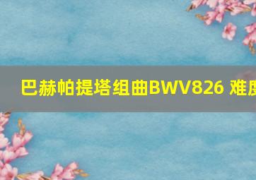 巴赫帕提塔组曲BWV826 难度